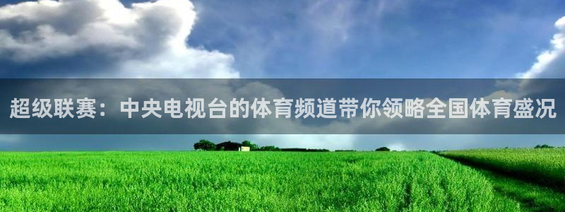 雨燕体育直播足球直播：超级联赛：中央电视台的体育频道带你领略全国体育盛况
