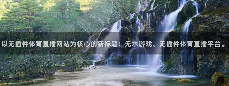 雨燕体育直播免费：以无插件体育直播网站为核心的新标题：无水游戏、无插件体育直播平台。